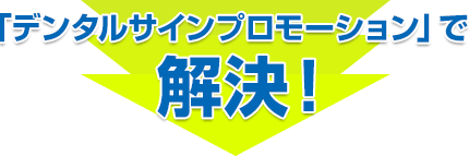 デンタルサインプロモーションで解決